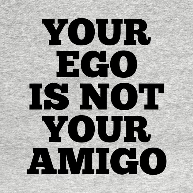 Your Ego is Not Your Amigo by CreativeAngel